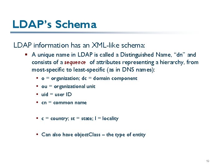 LDAP’s Schema LDAP information has an XML-like schema: § A unique name in LDAP