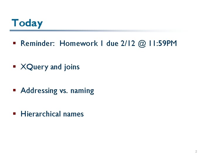Today § Reminder: Homework 1 due 2/12 @ 11: 59 PM § XQuery and