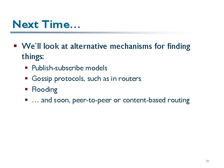 Next Time… § We’ll look at alternative mechanisms for finding things: § § Publish-subscribe