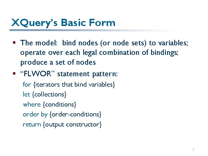 XQuery’s Basic Form § The model: bind nodes (or node sets) to variables; operate