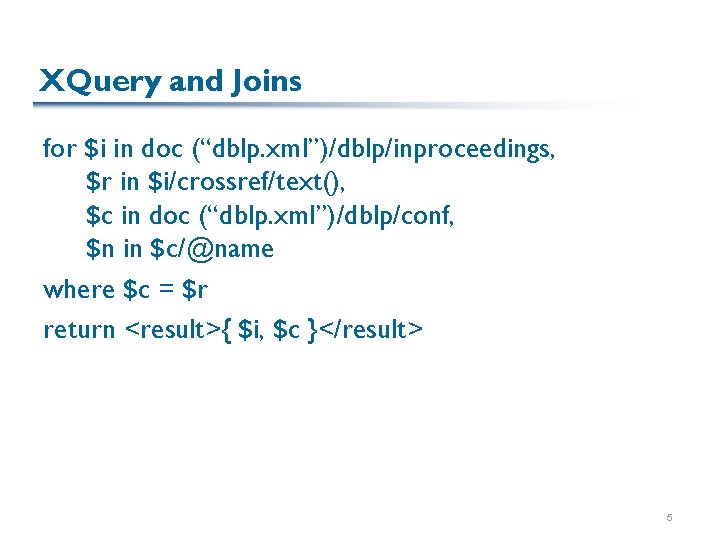 XQuery and Joins for $i in doc (“dblp. xml”)/dblp/inproceedings, $r in $i/crossref/text(), $c in