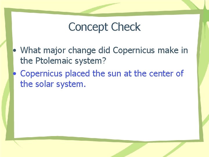 Concept Check • What major change did Copernicus make in the Ptolemaic system? •