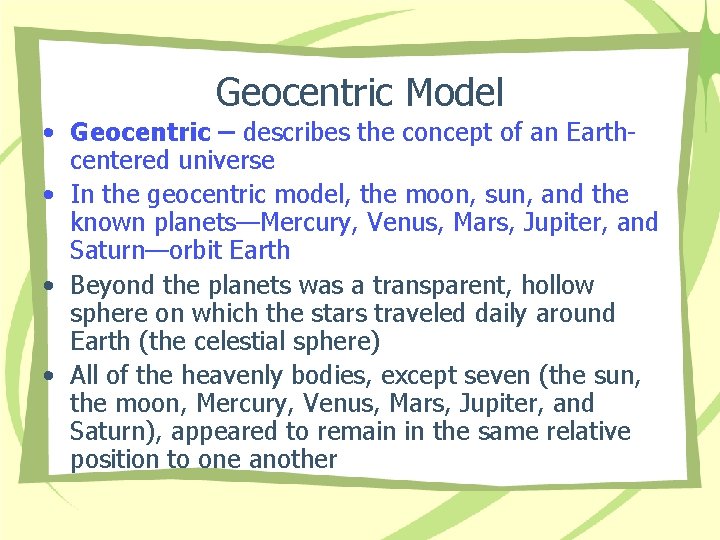 Geocentric Model • Geocentric – describes the concept of an Earthcentered universe • In