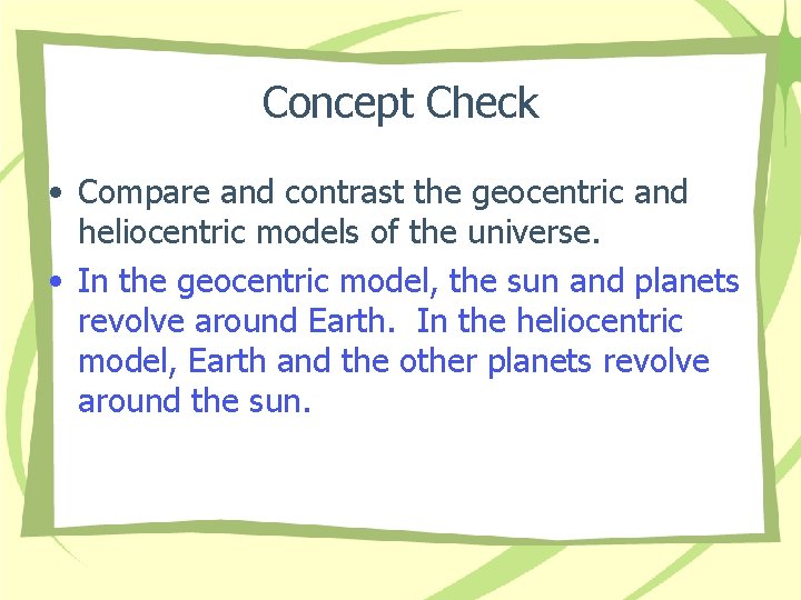 Concept Check • Compare and contrast the geocentric and heliocentric models of the universe.