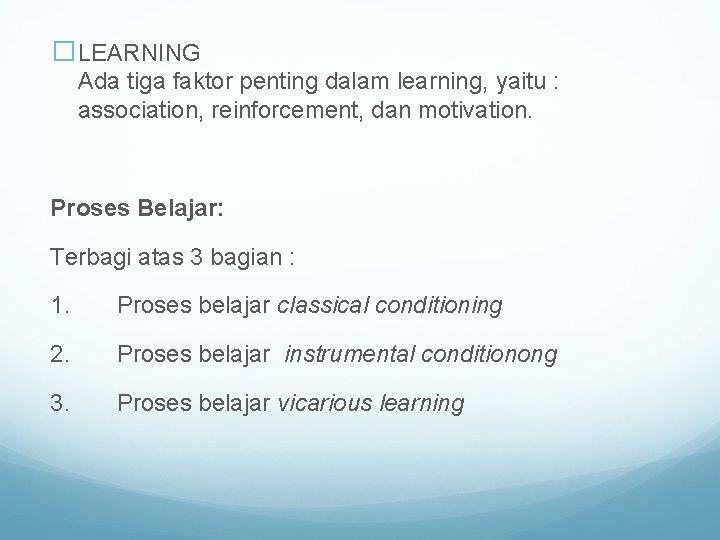 �LEARNING Ada tiga faktor penting dalam learning, yaitu : association, reinforcement, dan motivation. Proses