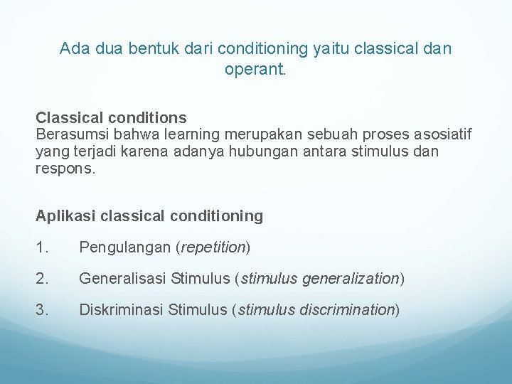 Ada dua bentuk dari conditioning yaitu classical dan operant. Classical conditions Berasumsi bahwa learning