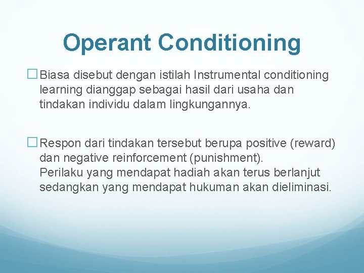 Operant Conditioning �Biasa disebut dengan istilah Instrumental conditioning learning dianggap sebagai hasil dari usaha