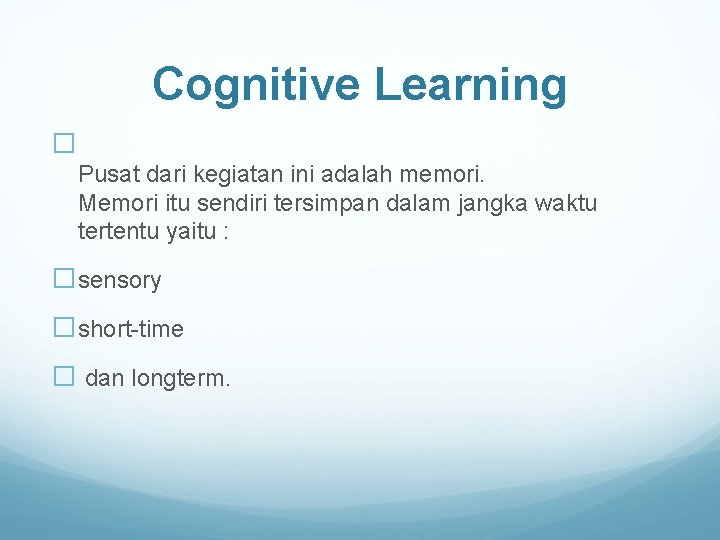 Cognitive Learning � Pusat dari kegiatan ini adalah memori. Memori itu sendiri tersimpan dalam