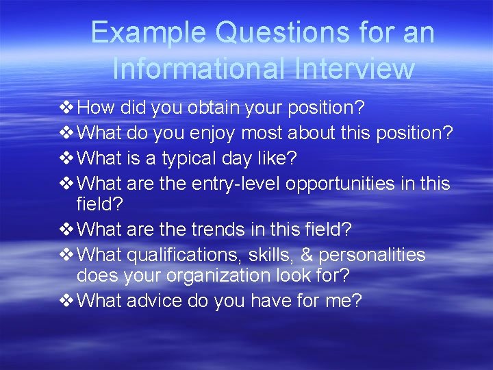 Example Questions for an Informational Interview v How did you obtain your position? v