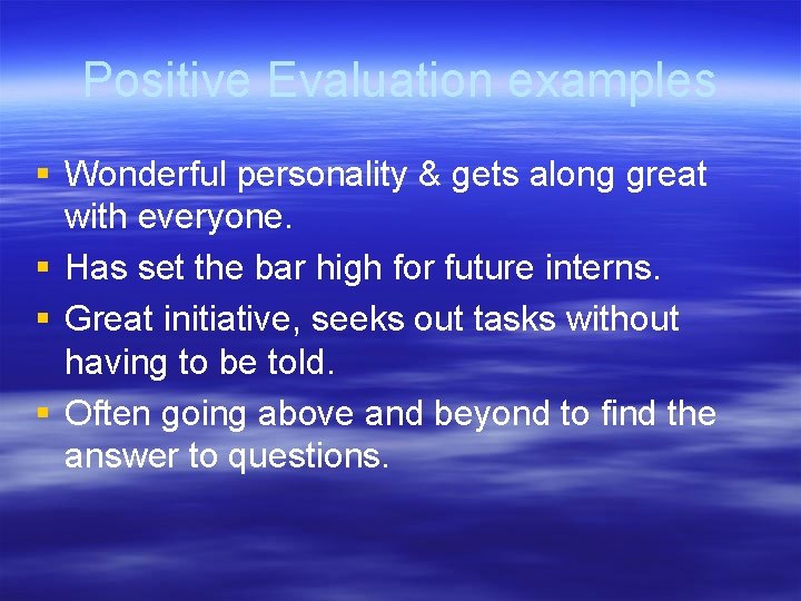 Positive Evaluation examples § Wonderful personality & gets along great with everyone. § Has