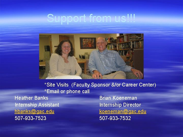 Support from us!!! *Site Visits (Faculty Sponsor &/or Career Center) *Email or phone call