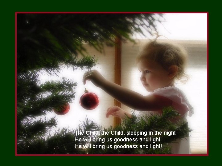 The Child, the Child, sleeping in the night He will bring us goodness and