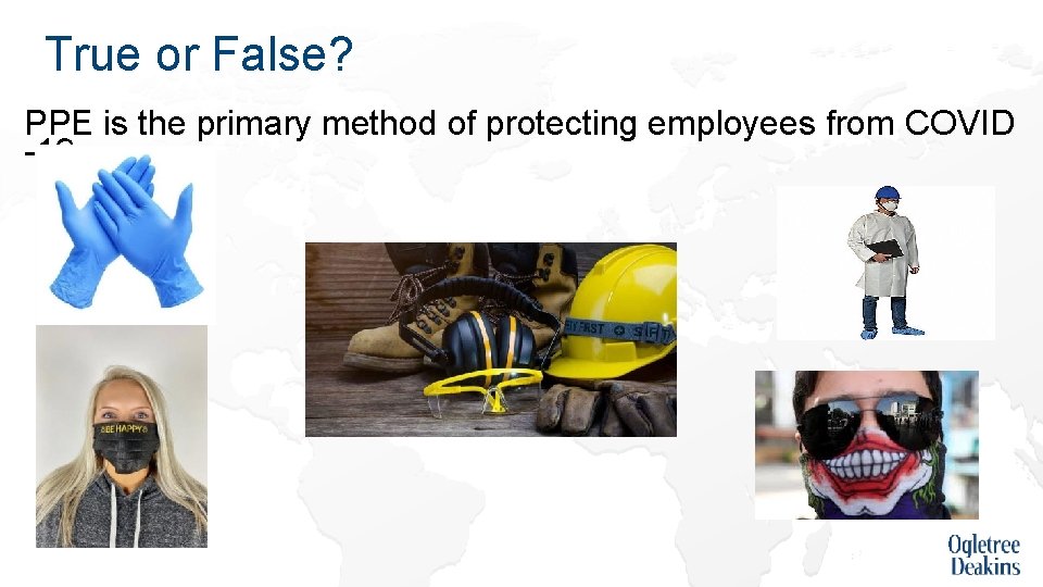 True or False? PPE is the primary method of protecting employees from COVID -19.