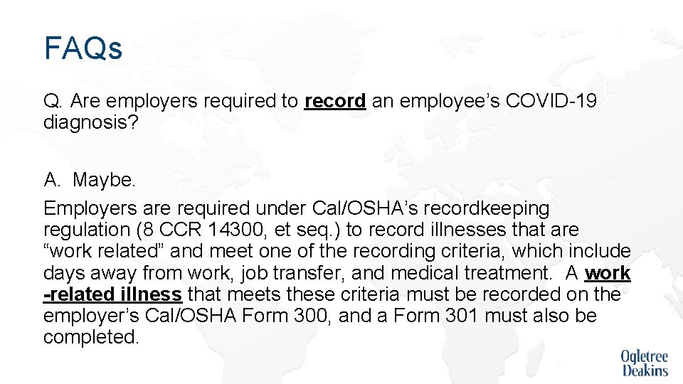 FAQs Q. Are employers required to record an employee’s COVID-19 diagnosis? A. Maybe. Employers