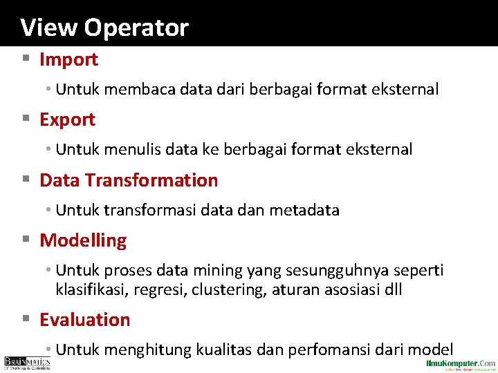 View Operator § Import • Untuk membaca data dari berbagai format eksternal § Export