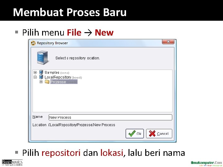 Membuat Proses Baru § Pilih menu File → New § Pilih repositori dan lokasi,