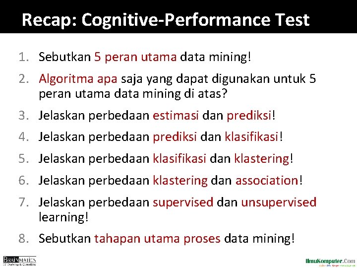 Recap: Cognitive-Performance Test 1. Sebutkan 5 peran utama data mining! 2. Algoritma apa saja