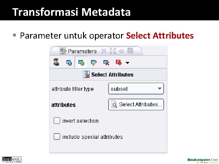 Transformasi Metadata § Parameter untuk operator Select Attributes 