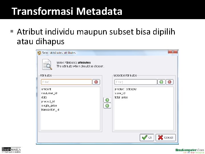 Transformasi Metadata § Atribut individu maupun subset bisa dipilih atau dihapus 