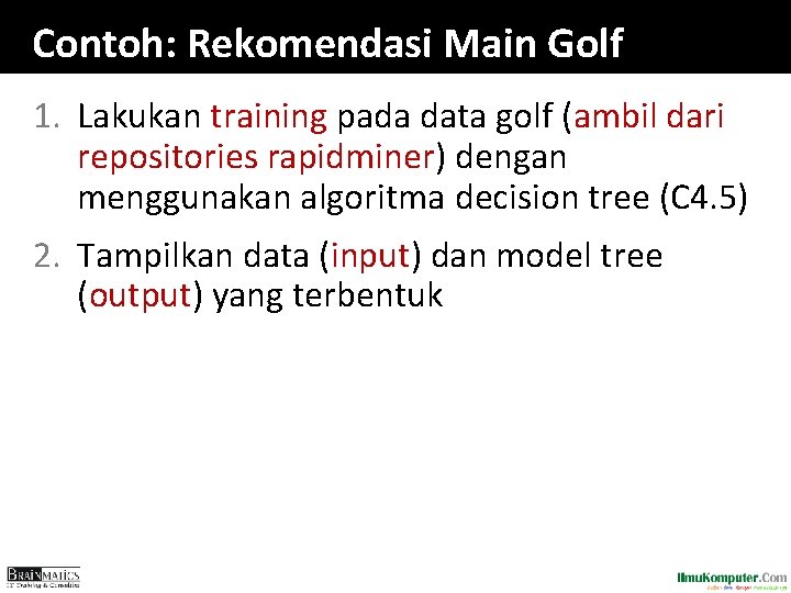 Contoh: Rekomendasi Main Golf 1. Lakukan training pada data golf (ambil dari repositories rapidminer)