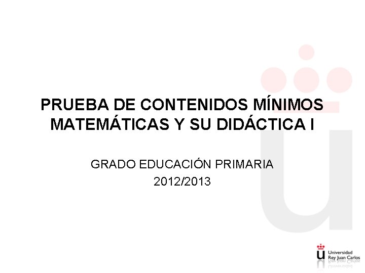 PRUEBA DE CONTENIDOS MÍNIMOS MATEMÁTICAS Y SU DIDÁCTICA I GRADO EDUCACIÓN PRIMARIA 2012/2013 