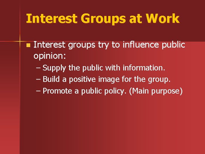 Interest Groups at Work n Interest groups try to influence public opinion: – Supply