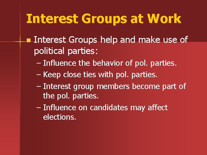 Interest Groups at Work n Interest Groups help and make use of political parties: