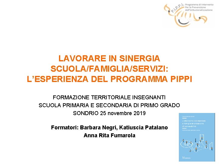 LAVORARE IN SINERGIA SCUOLA/FAMIGLIA/SERVIZI: L’ESPERIENZA DEL PROGRAMMA PIPPI FORMAZIONE TERRITORIALE INSEGNANTI SCUOLA PRIMARIA E