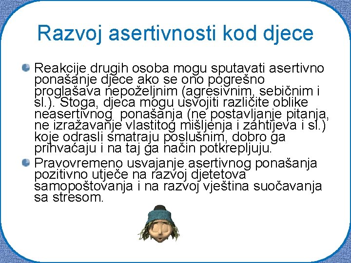 Razvoj asertivnosti kod djece Reakcije drugih osoba mogu sputavati asertivno ponašanje djece ako se