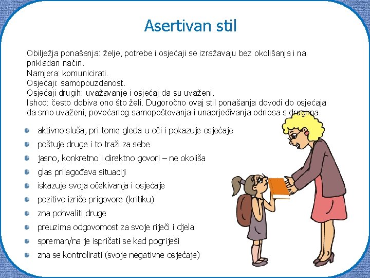 Asertivan stil Obilježja ponašanja: želje, potrebe i osjećaji se izražavaju bez okolišanja i na