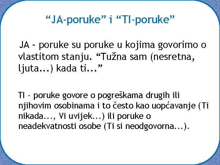 “JA-poruke” i “TI-poruke” JA - poruke su poruke u kojima govorimo o vlastitom stanju.