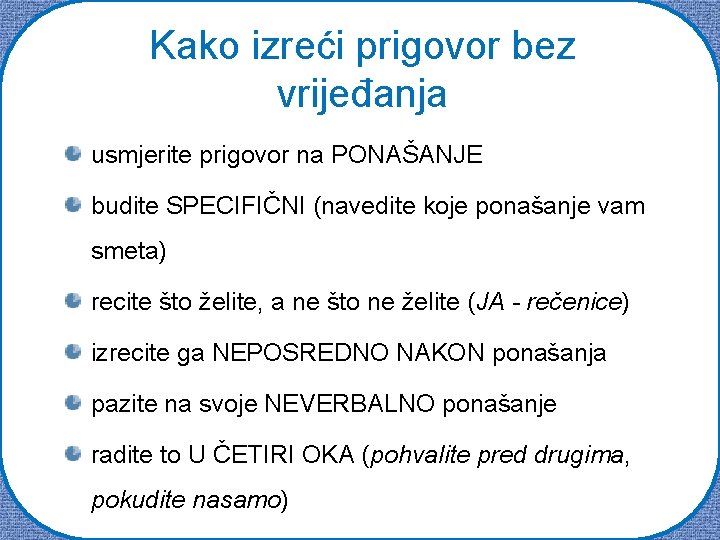 Kako izreći prigovor bez vrijeđanja usmjerite prigovor na PONAŠANJE budite SPECIFIČNI (navedite koje ponašanje