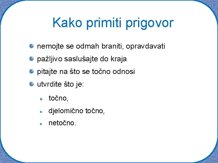 Kako primiti prigovor nemojte se odmah braniti, opravdavati pažljivo saslušajte do kraja pitajte na