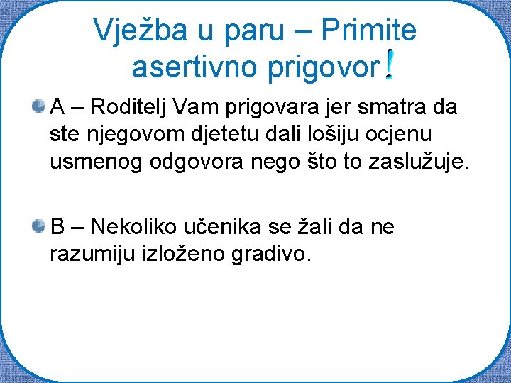 Vježba u paru – Primite asertivno prigovor A – Roditelj Vam prigovara jer smatra