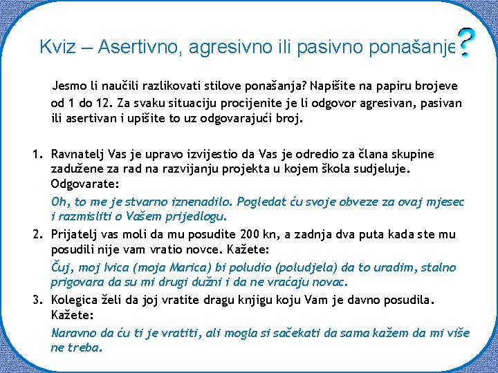 Kviz – Asertivno, agresivno ili pasivno ponašanje Jesmo li naučili razlikovati stilove ponašanja? Napišite