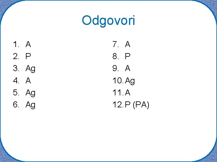 Odgovori 1. 2. 3. 4. 5. 6. A P Ag Ag 7. A 8.