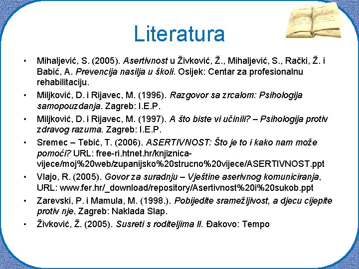 Literatura • • Mihaljević, S. (2005). Asertivnost u Živković, Ž. , Mihaljević, S. ,