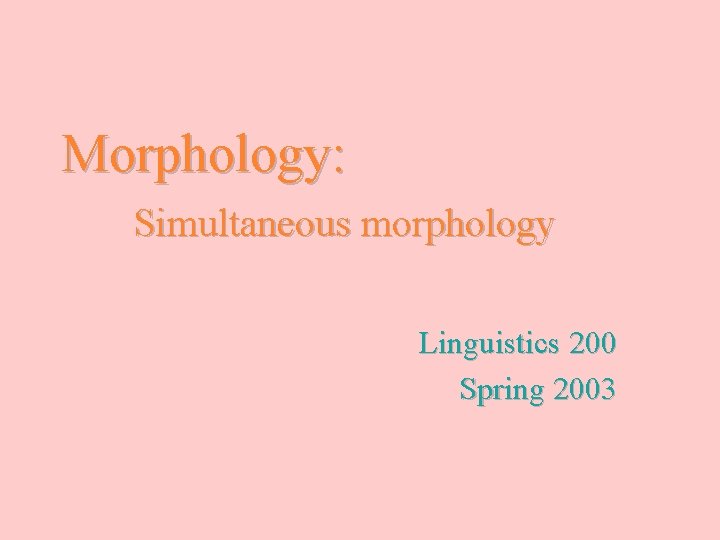 Morphology: Simultaneous morphology Linguistics 200 Spring 2003 