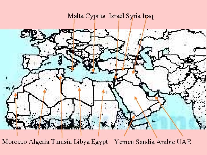 Malta Cyprus Israel Syria Iraq Morocco Algeria Tunisia Libya Egypt Yemen Saudia Arabic UAE