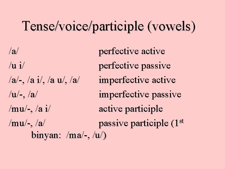 Tense/voice/participle (vowels) /a/ perfective active /u i/ perfective passive /a/-, /a i/, /a u/,