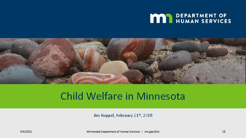 Child Welfare in Minnesota Jim Koppel, February 21 st, 2018 9/8/2021 Minnesota Department of