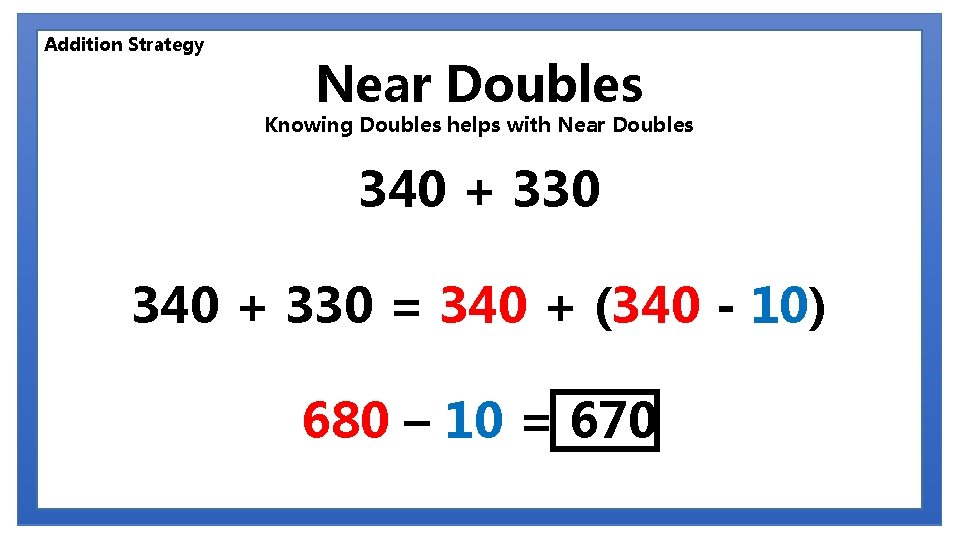 Addition Strategy Near Doubles Knowing Doubles helps with Near Doubles 340 + 330 =