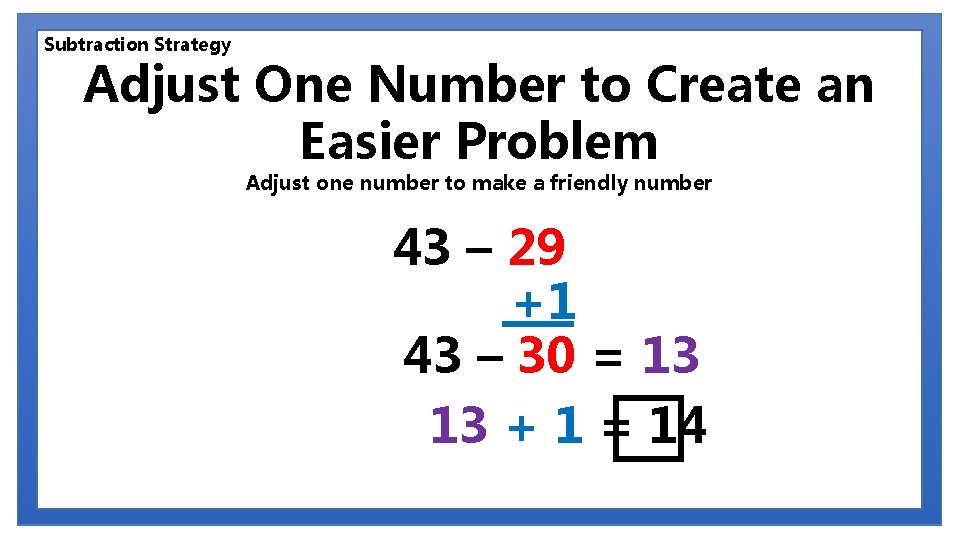 Subtraction Strategy Adjust One Number to Create an Easier Problem Adjust one number to