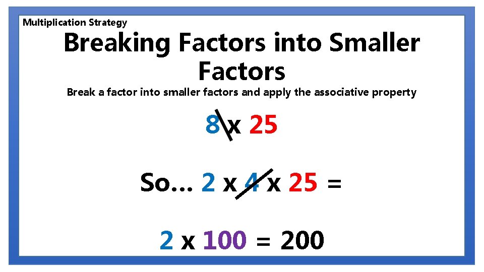 Multiplication Strategy Breaking Factors into Smaller Factors Break a factor into smaller factors and