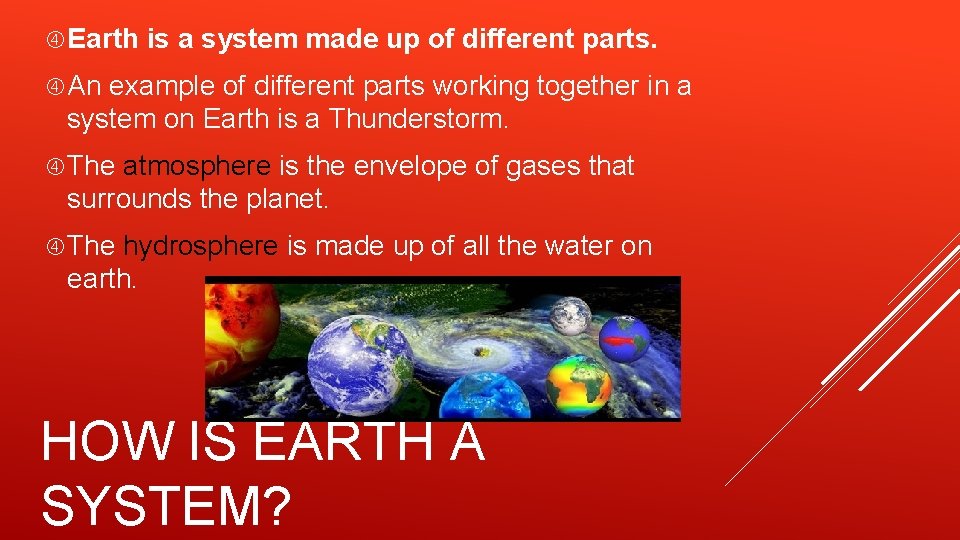  Earth is a system made up of different parts. An example of different