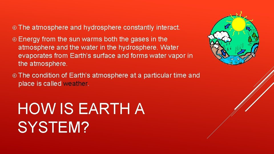 The atmosphere and hydrosphere constantly interact. Energy from the sun warms both the