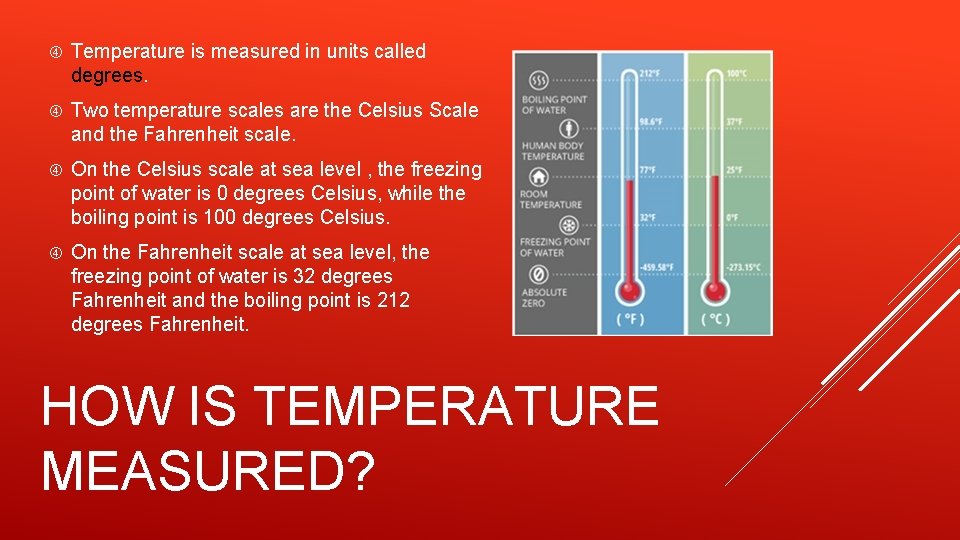  Temperature is measured in units called degrees. Two temperature scales are the Celsius