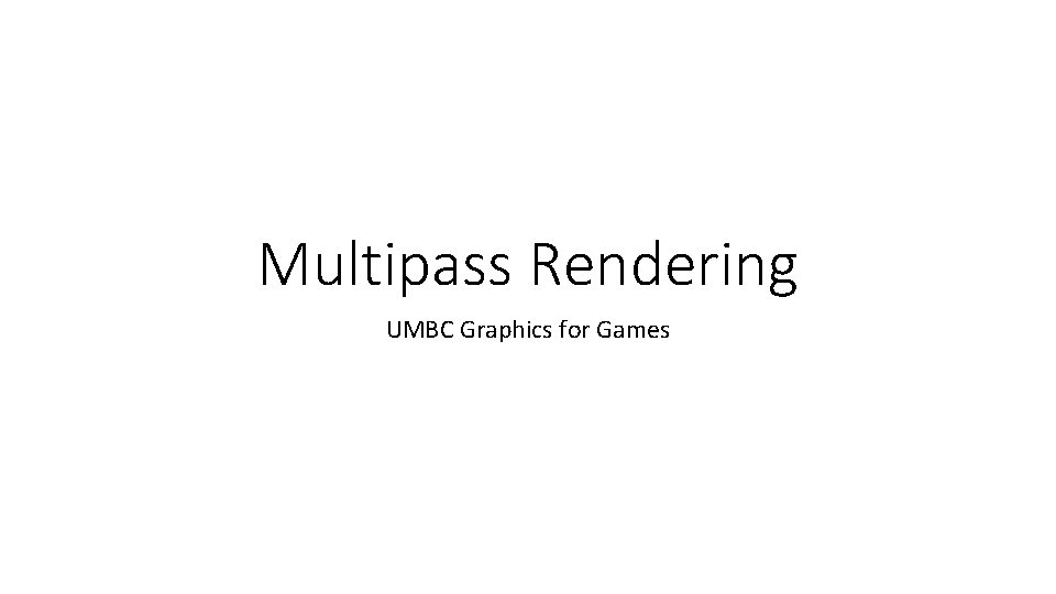 Multipass Rendering UMBC Graphics for Games 