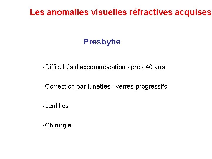 Les anomalies visuelles réfractives acquises Presbytie -Difficultés d’accommodation après 40 ans -Correction par lunettes