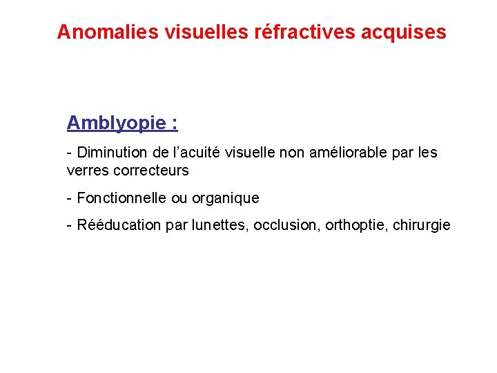 Anomalies visuelles réfractives acquises Amblyopie : - Diminution de l’acuité visuelle non améliorable par Anomalies visuelles réfractives acquises Amblyopie : - Diminution de l’acuité visuelle non améliorable par